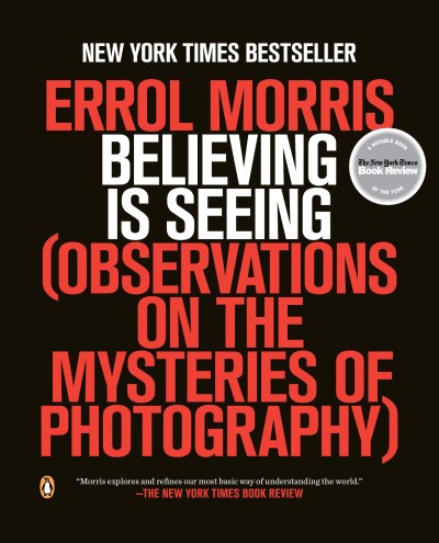 Errol Morris/Believing Is Seeing@ Observations on the Mysteries of Photography